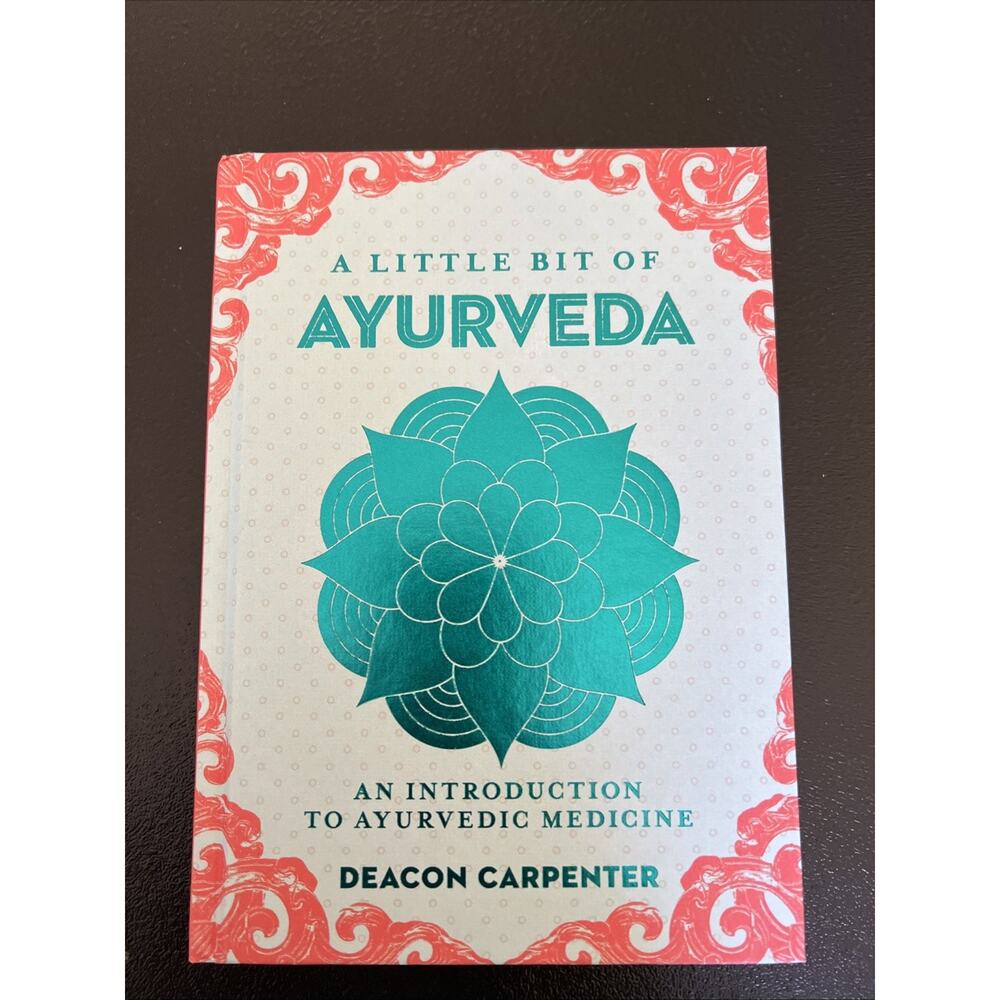 Little Bit of Ayurveda : An Introduction to Ayurvedic Medicine Deacon Carpenter